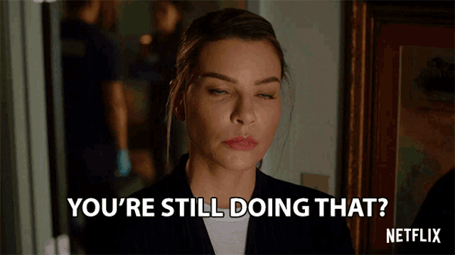 a woman is asking if she is still doing that