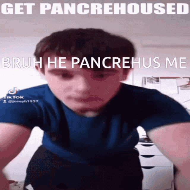 a man in a blue shirt says get pancrehoused