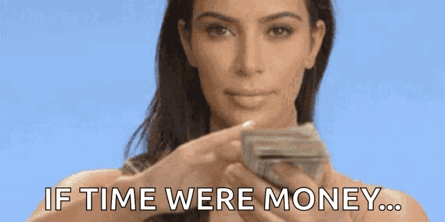 a woman is holding a bunch of money in her hands and saying `` if time were money ... ''