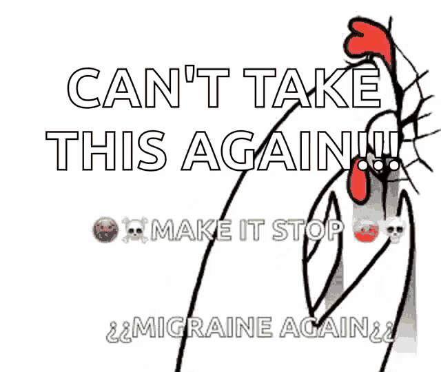 a cartoon of a chicken with the words can 't take this again make it stop and migraine again