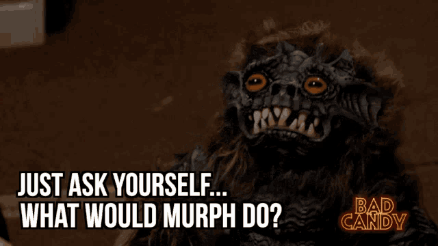 a picture of a monster with the words just ask yourself what would murph do on it