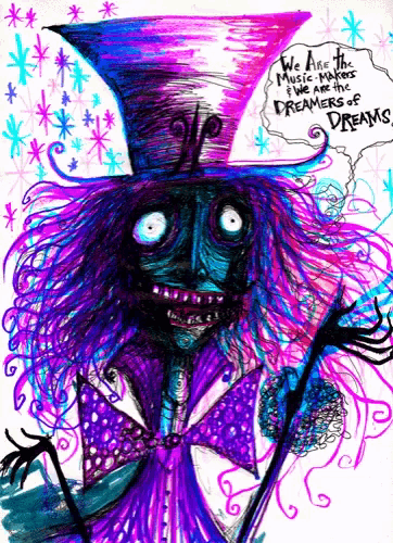a colorful drawing of a mad hatter with the words " we are the music makers we are the dreamers of dreams "