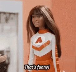 a barbie doll is wearing an orange and white cheerleader outfit and saying that 's funny .