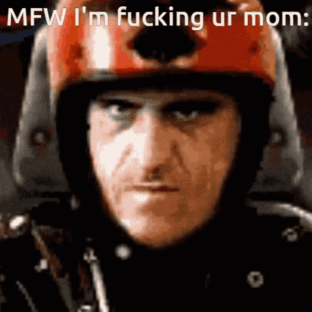 a close up of a man wearing a helmet with the words mfw i 'm fucking ur mom