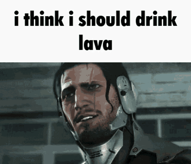a man in a helmet is making a funny face and saying `` i think i should drink lava '' .