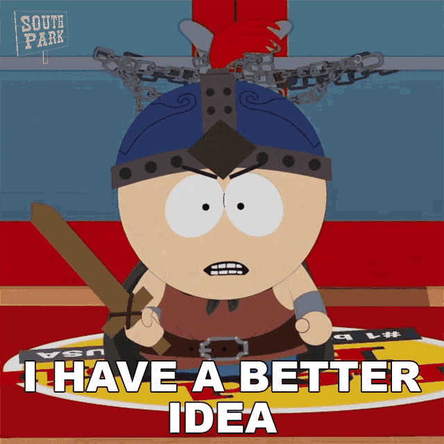 a cartoon character from south park is holding a sword and saying i have a better idea