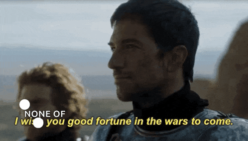 a man in armor says " none of i will you good fortune in the wars to come "
