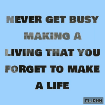 a blue background with a quote that says never get busy making a living that you forget to make a life