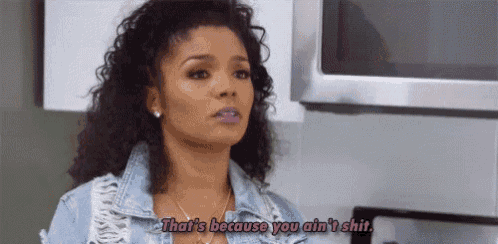 Thats Because You Aint Shit Pissed GIF