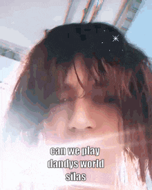 a close up of a person 's face with the words can we play dandys world silas