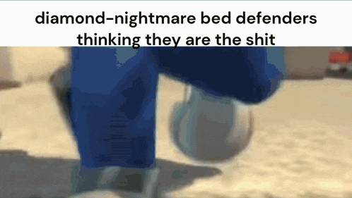 a diamond-nightmare bed defender thinking they are the shit