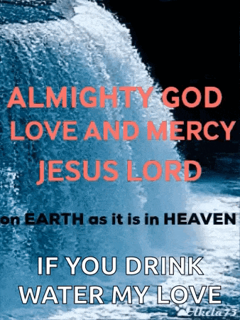 a poster that says almighty god love and mercy jesus lord if you drink water my love