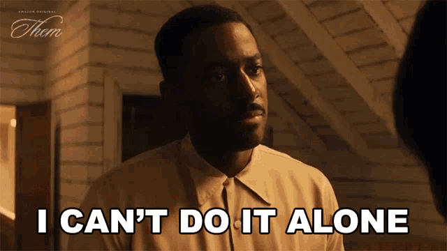 a man says " i can 't do it alone " in front of a woman