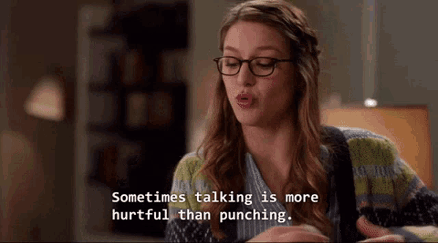 a woman wearing glasses and a sweater says sometimes talking is more hurtful than punching .