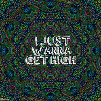 Just Wanna Get High GIF - Just Wanna Get High GIFs