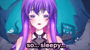 a girl with purple hair says so ... sleepy ...