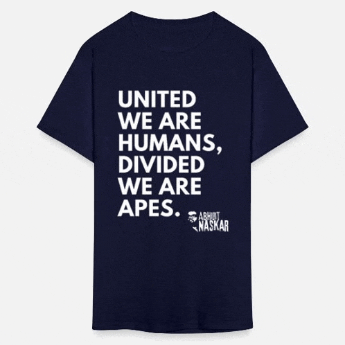 a blue t-shirt that says " united we are humans divided we are apes "