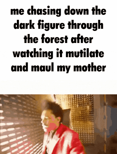 a meme of a man chasing down the dark figure through the forest