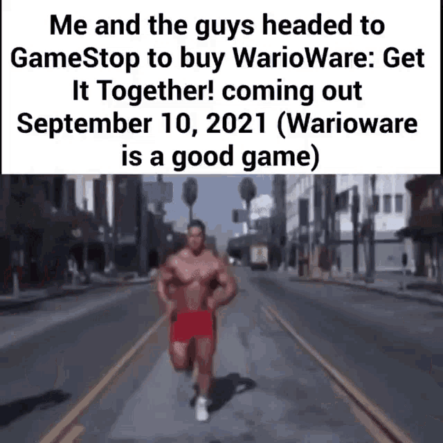 a muscle man running down a street with the caption " me and the guys headed to gamestop to buy warioware get it together "