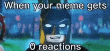 a picture of a lego batman with the words `` when your meme gets o reactions '' written on it .