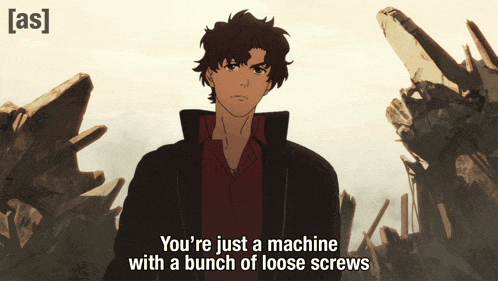 a cartoon of a man with the words " you 're just a machine with a bunch of loose screws " above him