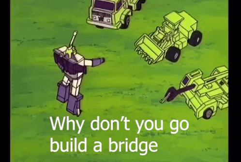 a cartoon of a robot with the words why don t you go build a bridge