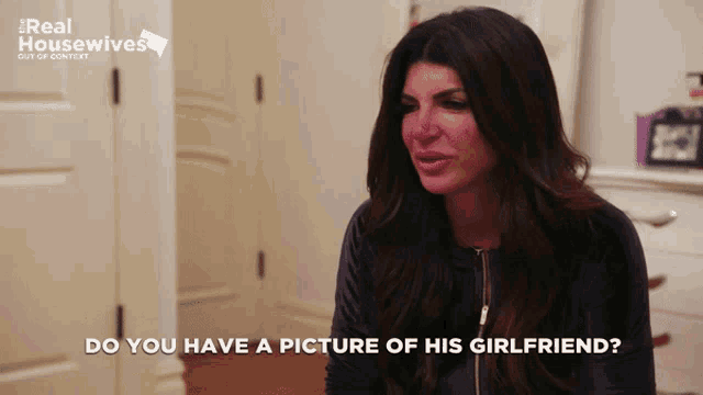 a woman says do you have a picture of his girlfriend on a real housewives show