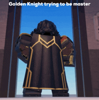a video game character is standing in a doorway with the caption " golden knight trying to be master "