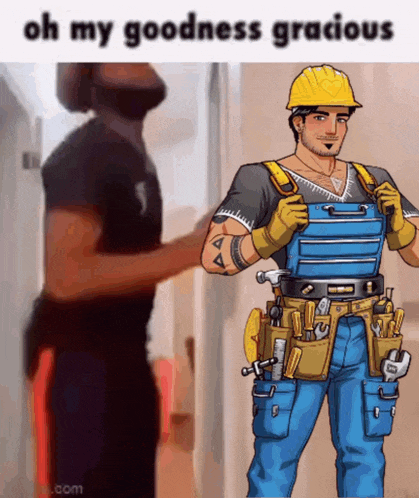 a man wearing overalls and a hard hat with the words oh my goodness gracious on the bottom