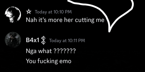 nah it 's more her cutting me b4x1 today at 10:11 pm nga what ? you fucking emo