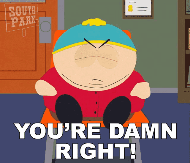 a cartoon character from south park is sitting in a chair and says " you 're damn right "