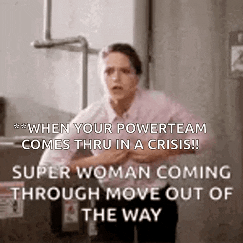 when your powerteam comes thru in a crisis , super woman coming through move out of the way
