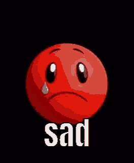 a red smiley face with a tear coming out of it and the words `` sad '' .