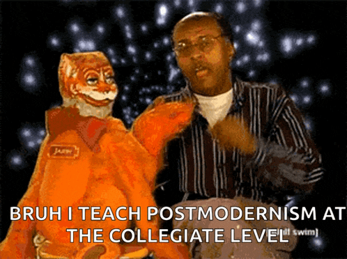 bruh i teach postmodernism at the collegiate level written on a poster