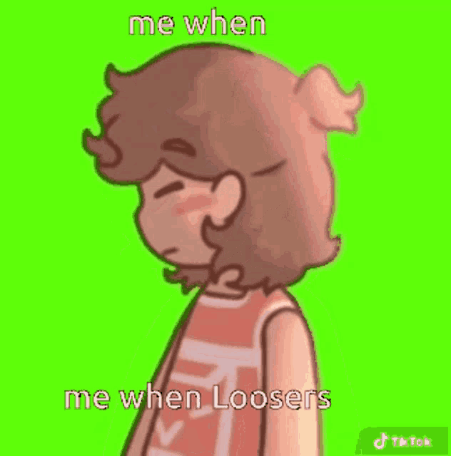 a cartoon of a girl with a green background that says `` me when me when loosters ''