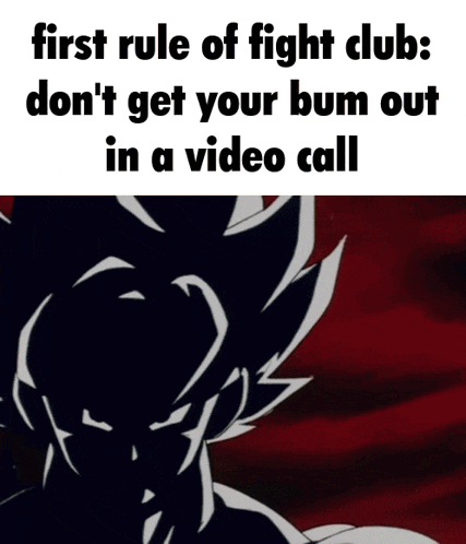 the first rule of fight club is don t get your bum out in a video call