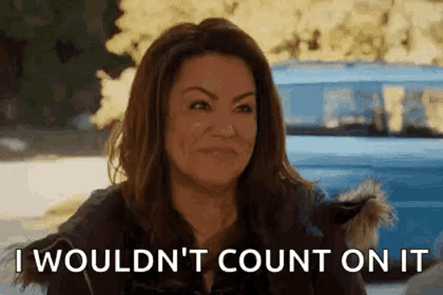 a woman is making a funny face and saying `` i wouldn t count on it '' .