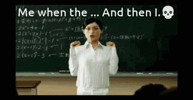 a woman stands in front of a blackboard with the words " me when the ... and then i. "