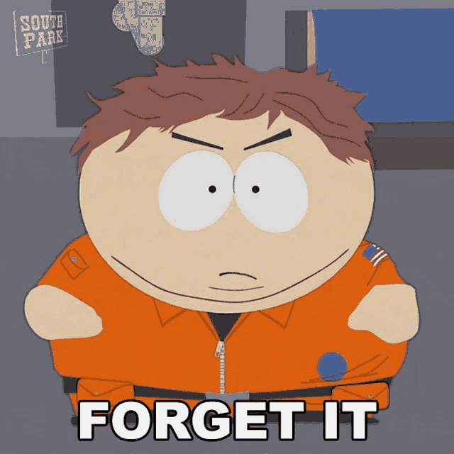 a cartoon character from south park with the words " forget it "