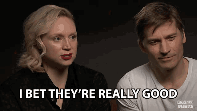 a man and a woman are sitting next to each other and the woman is saying i bet they 're really good