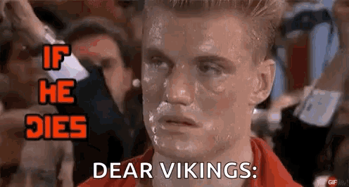 a man with sweat on his face is looking at the camera and says `` if he dies , dear vikings '' .