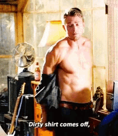 a shirtless man says dirty shirt comes off in a room