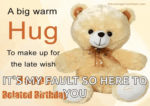 a teddy bear is on a card that says a big warm hug to make up for the late wish