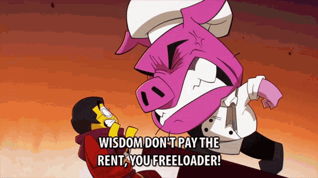a cartoon pig with a chef 's hat says wisdom don t pay the rent you freeloader