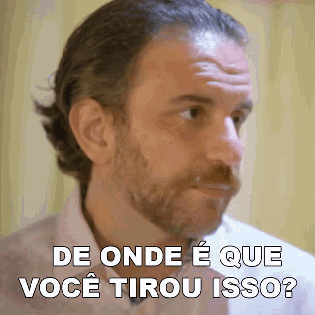 a man with the words de onde e que você tirou isso on his face