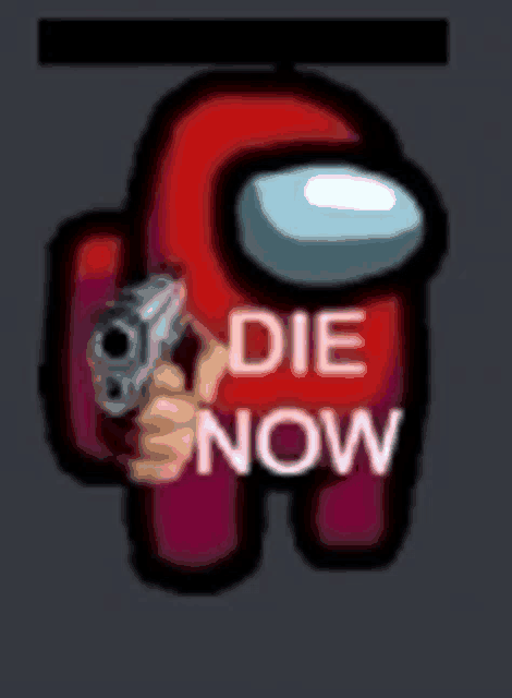 a red among us character is holding a gun and has the words `` die now '' written on his chest .