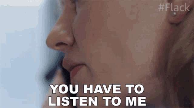 a close up of a woman 's face with the words you have to listen to me