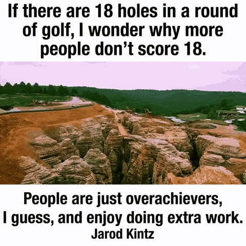 if there are 18 holes in a round of golf , i wonder why more people don 't score 18