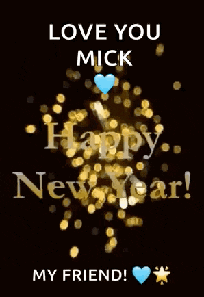 i love you mick happy new year my friend