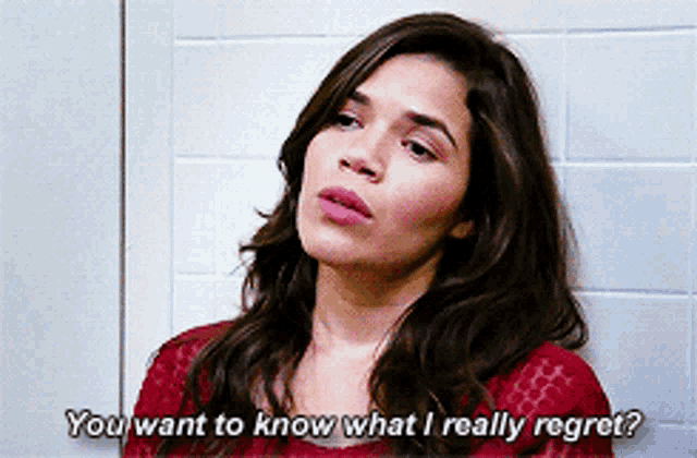 a woman says " you want to know what i really regret " in a bathroom